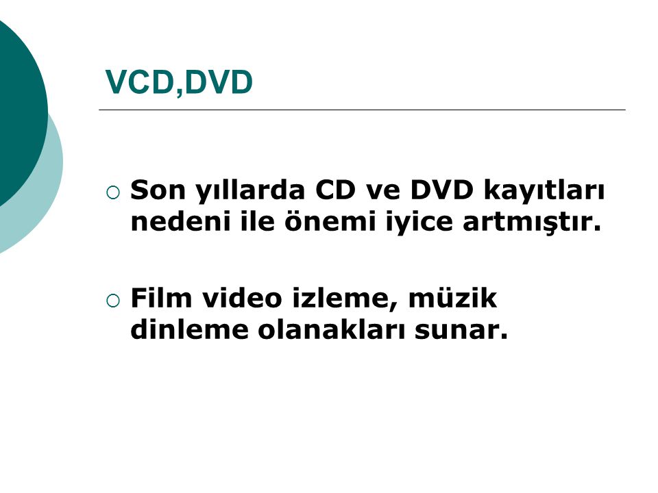 VCD,DVD Son yıllarda CD ve DVD kayıtları nedeni ile önemi iyice artmıştır.