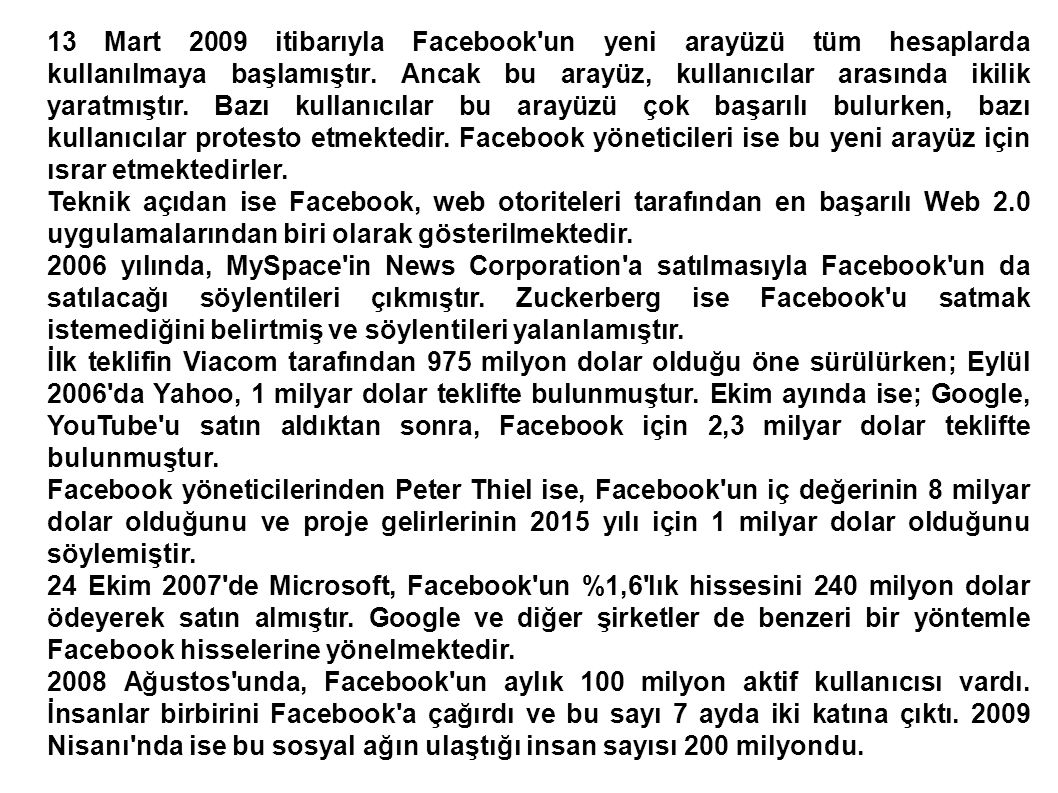 13 Mart 2009 itibarıyla Facebook un yeni arayüzü tüm hesaplarda kullanılmaya başlamıştır. Ancak bu arayüz, kullanıcılar arasında ikilik yaratmıştır. Bazı kullanıcılar bu arayüzü çok başarılı bulurken, bazı kullanıcılar protesto etmektedir. Facebook yöneticileri ise bu yeni arayüz için ısrar etmektedirler.