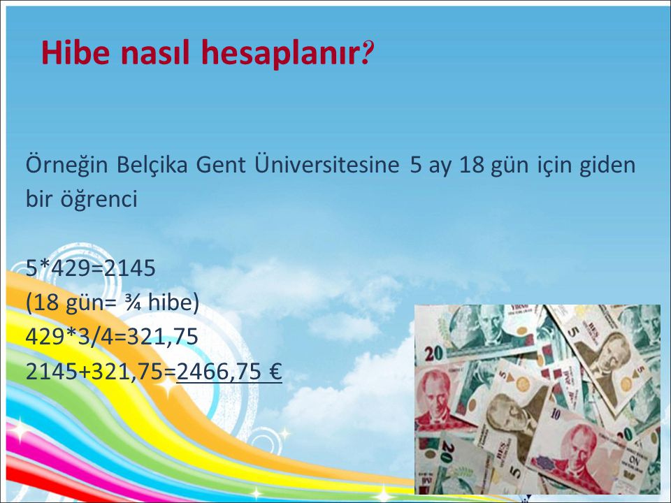 Hibe nasıl hesaplanır Örneğin Belçika Gent Üniversitesine 5 ay 18 gün için giden. bir öğrenci. 5*429=2145.