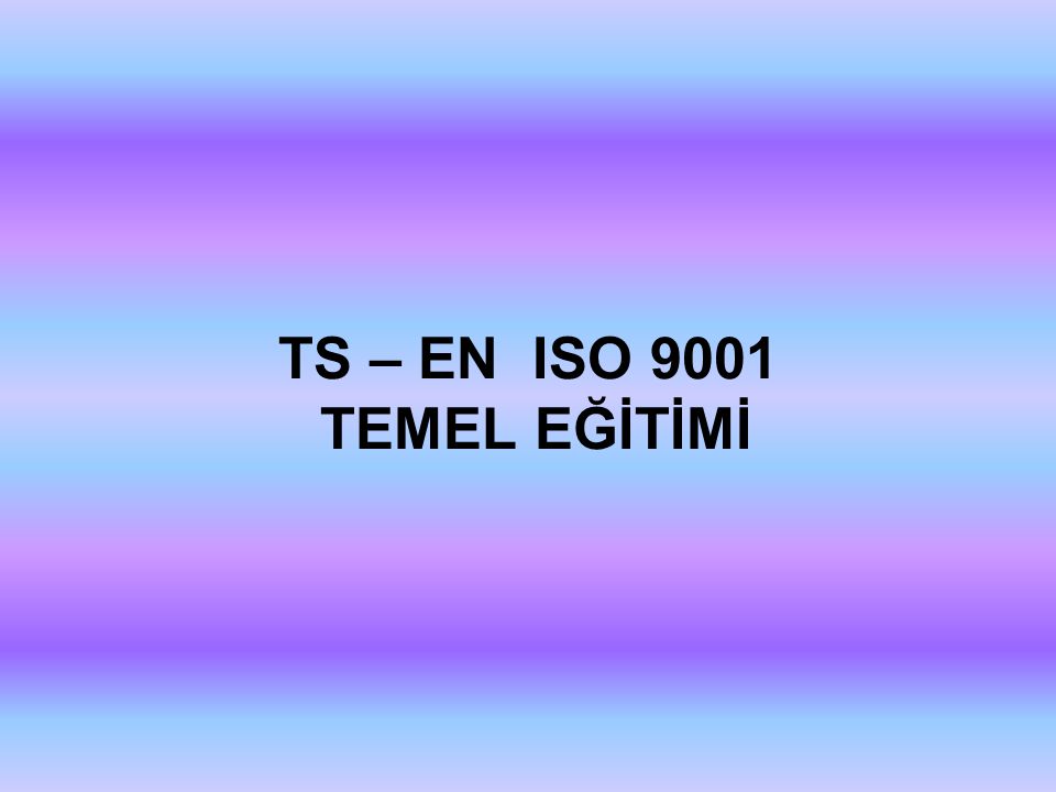 TS – EN ISO 9001 TEMEL EĞİTİMİ