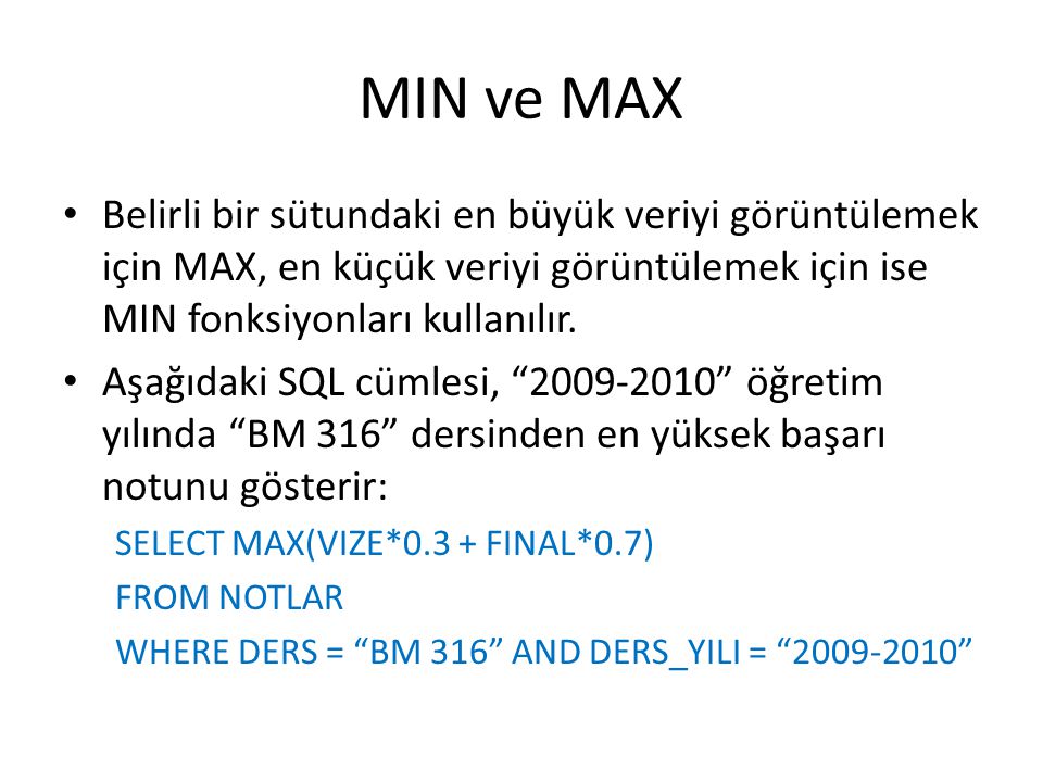MIN ve MAX Belirli bir sütundaki en büyük veriyi görüntülemek için MAX, en küçük veriyi görüntülemek için ise MIN fonksiyonları kullanılır.