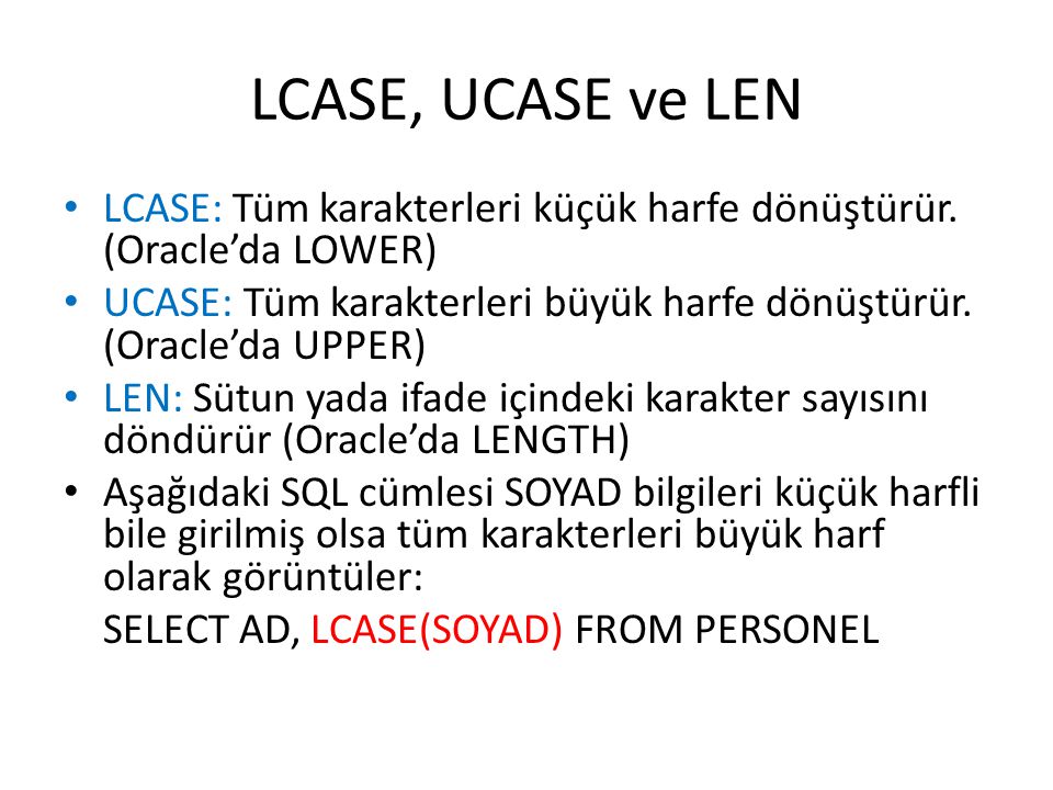 LCASE, UCASE ve LEN LCASE: Tüm karakterleri küçük harfe dönüştürür. (Oracle’da LOWER)