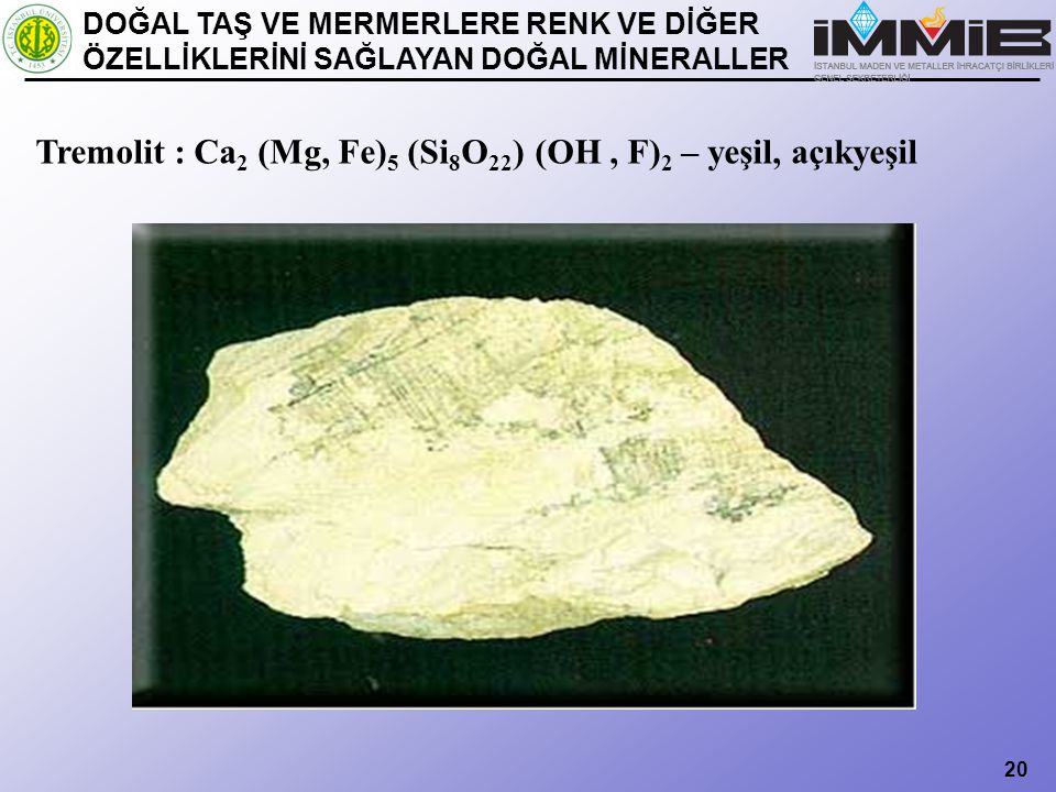 Tremolit : Ca2 (Mg, Fe)5 (Si8O22) (OH , F)2 – yeşil, açıkyeşil