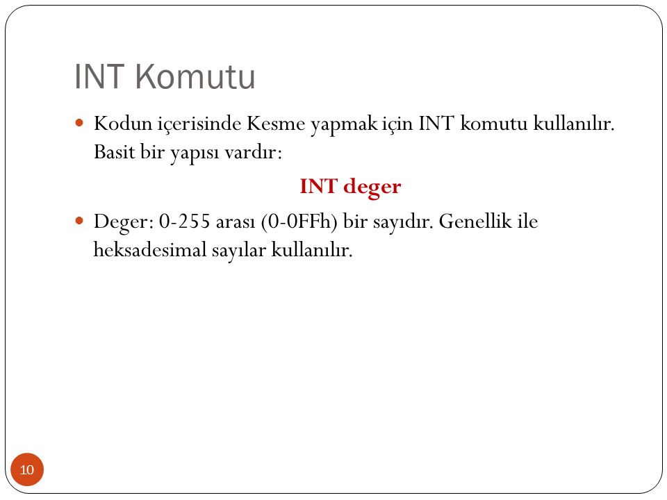 INT Komutu Kodun içerisinde Kesme yapmak için INT komutu kullanılır. Basit bir yapısı vardır: INT deger.