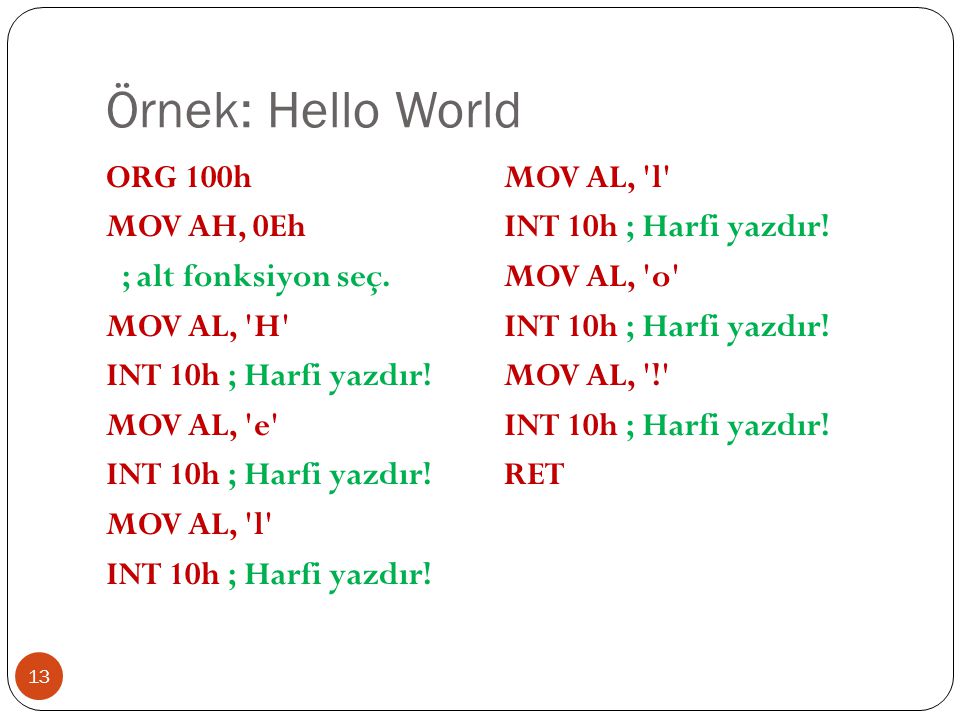 Örnek: Hello World ORG 100h MOV AH, 0Eh ; alt fonksiyon seç.