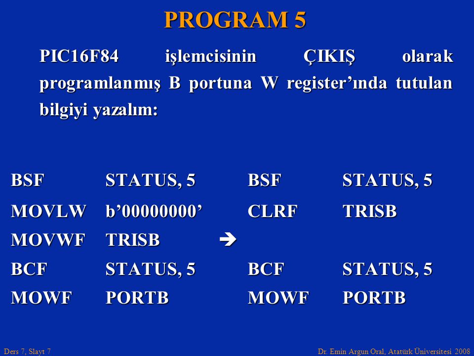 PROGRAM 5 PIC16F84 işlemcisinin ÇIKIŞ olarak programlanmış B portuna W register’ında tutulan bilgiyi yazalım: