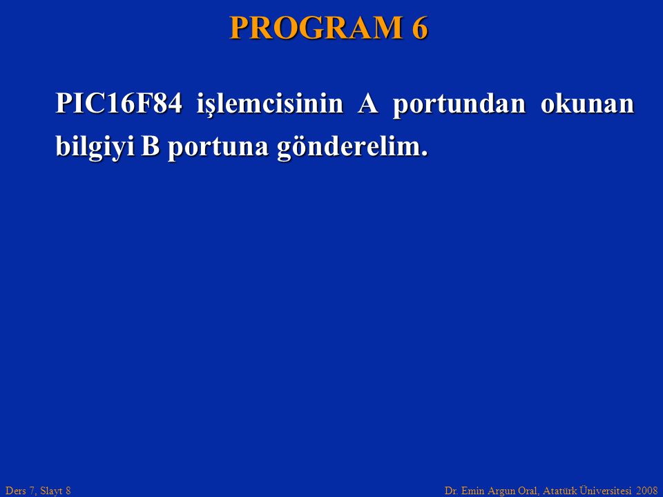 PROGRAM 6 PIC16F84 işlemcisinin A portundan okunan bilgiyi B portuna gönderelim.