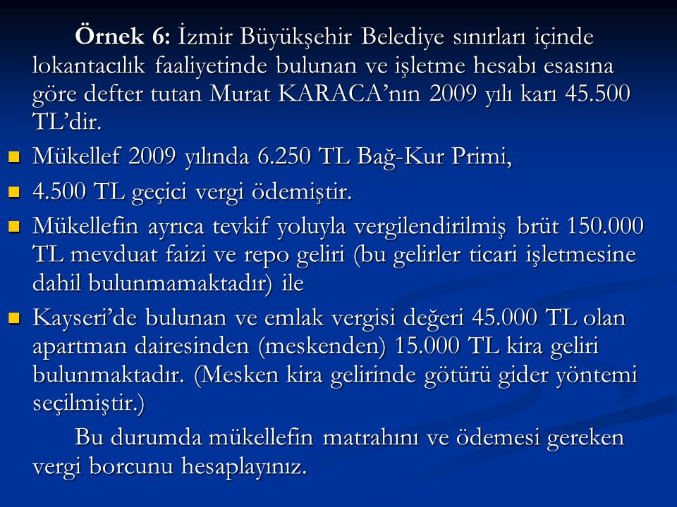 Örnek 6: İzmir Büyükşehir Belediye sınırları içinde lokantacılık faaliyetinde bulunan ve işletme hesabı esasına göre defter tutan Murat KARACA’nın 2009 yılı karı TL’dir.