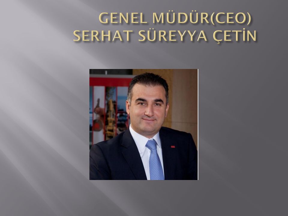 GENEL MÜDÜR(CEO) SERHAT SÜREYYA ÇETİN