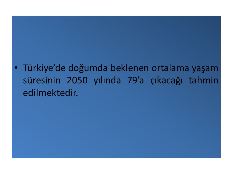 Türkiye’de doğumda beklenen ortalama yaşam süresinin 2050 yılında 79’a çıkacağı tahmin edilmektedir.