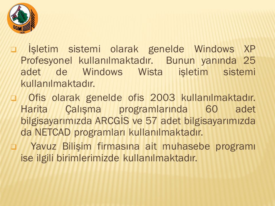 İşletim sistemi olarak genelde Windows XP Profesyonel kullanılmaktadır