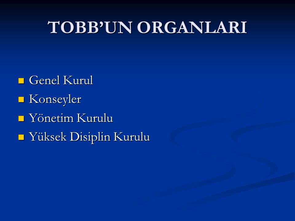 TOBB’UN ORGANLARI Genel Kurul Konseyler Yönetim Kurulu
