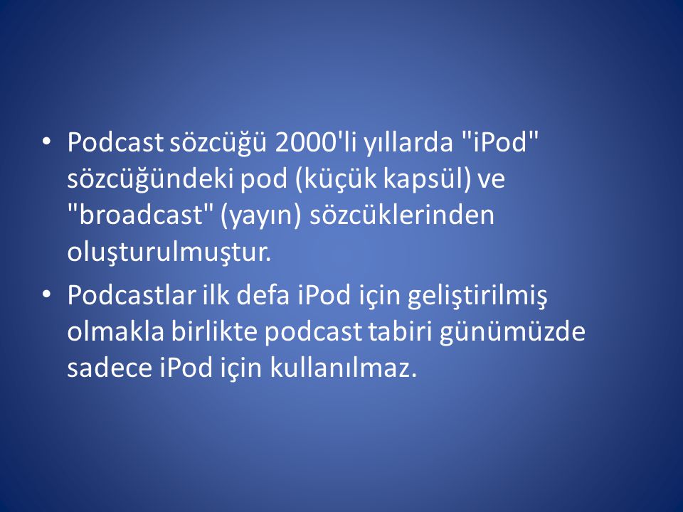 Podcast sözcüğü 2000 li yıllarda iPod sözcüğündeki pod (küçük kapsül) ve broadcast (yayın) sözcüklerinden oluşturulmuştur.