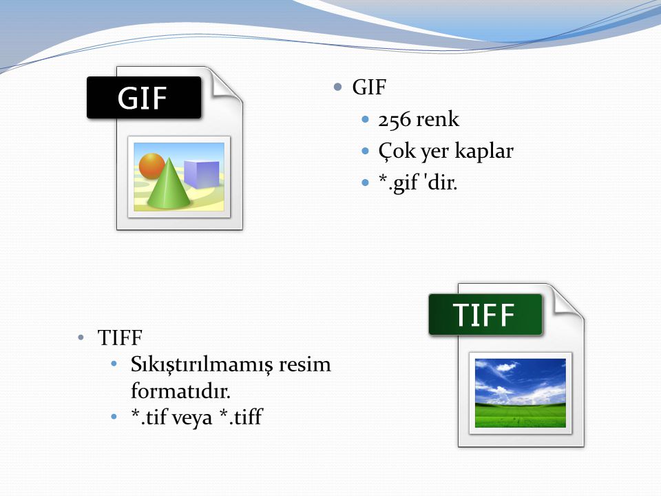 GIF 256 renk Çok yer kaplar *.gif dir. TIFF Sıkıştırılmamış resim formatıdır. *.tif veya *.tiff