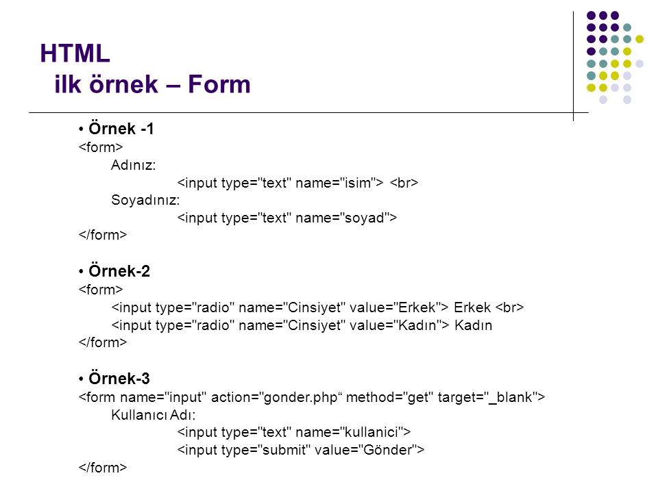 HTML ilk örnek – Form Örnek -1 Örnek-2 Örnek-3 <form> Adınız: