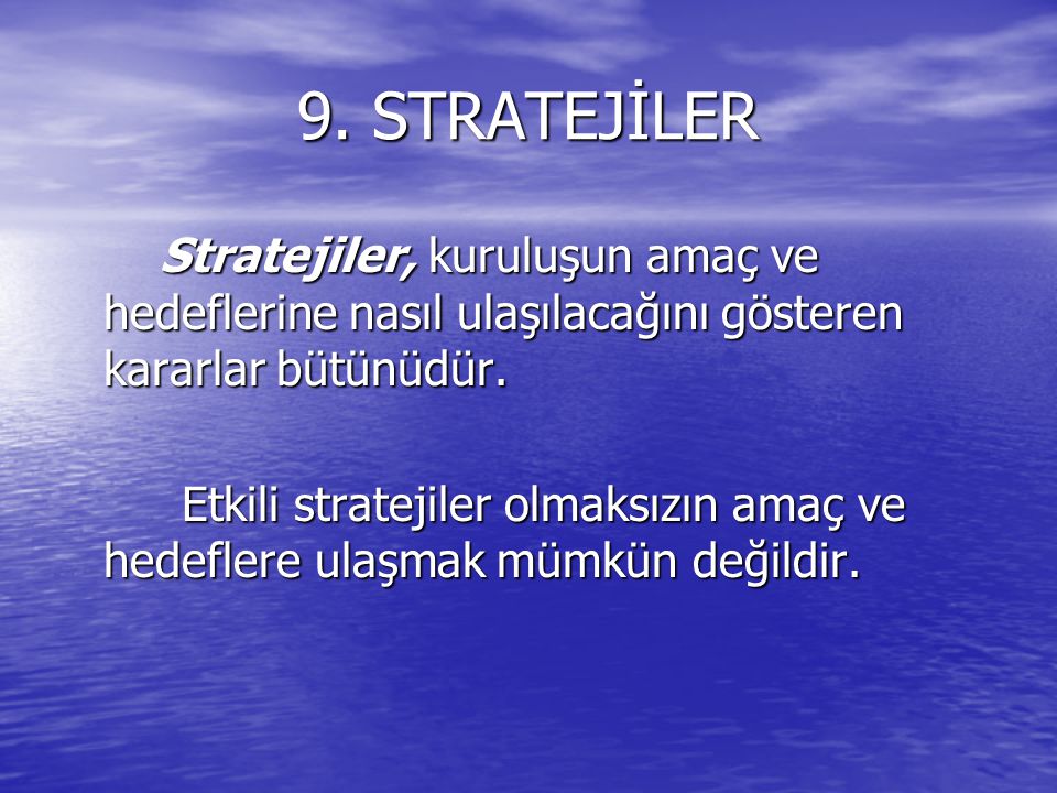 9. STRATEJİLER Stratejiler, kuruluşun amaç ve hedeflerine nasıl ulaşılacağını gösteren kararlar bütünüdür.