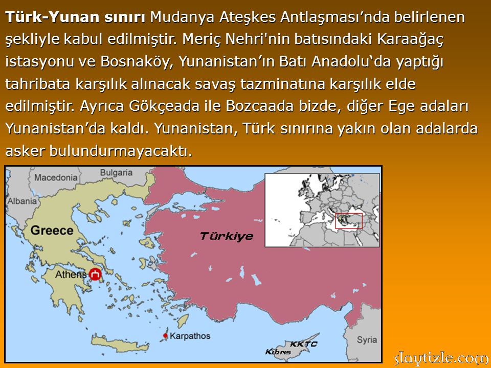 Türk-Yunan sınırı Mudanya Ateşkes Antlaşması’nda belirlenen şekliyle kabul edilmiştir.