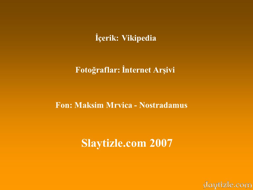 Slaytizle.com 2007 İçerik: Vikipedia Fotoğraflar: İnternet Arşivi