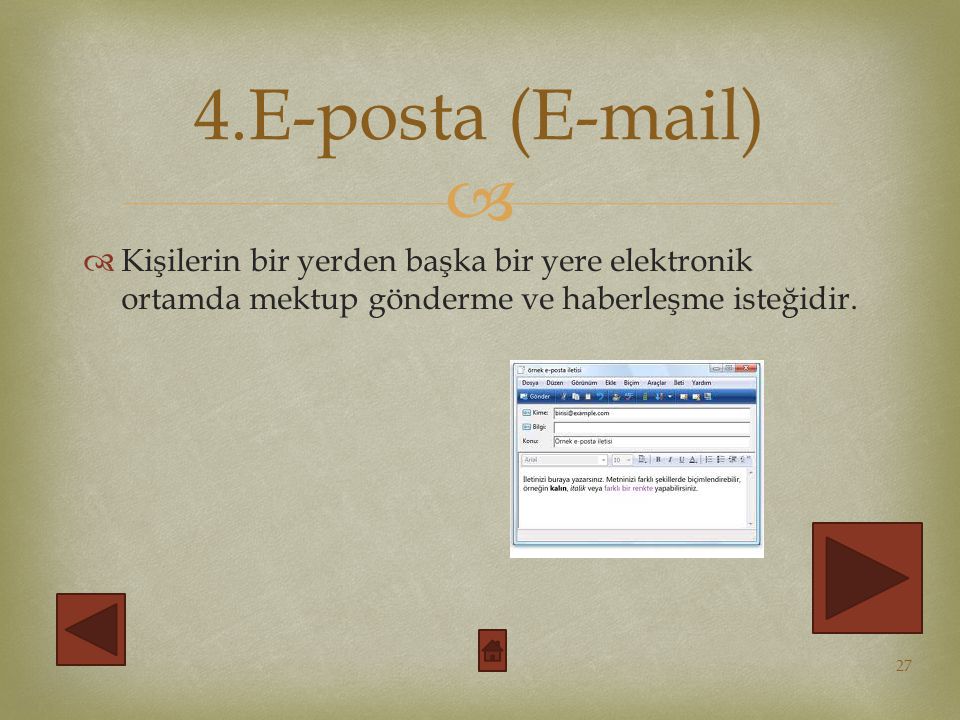4.E-posta ( ) Kişilerin bir yerden başka bir yere elektronik ortamda mektup gönderme ve haberleşme isteğidir.