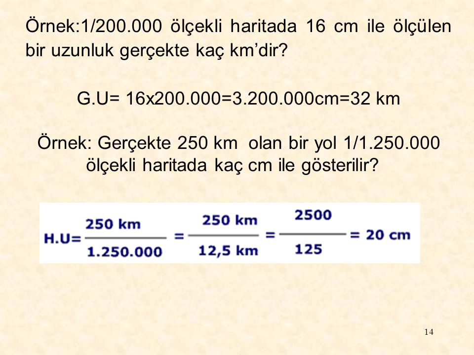 Örnek:1/ ölçekli haritada 16 cm ile ölçülen bir uzunluk gerçekte kaç km’dir