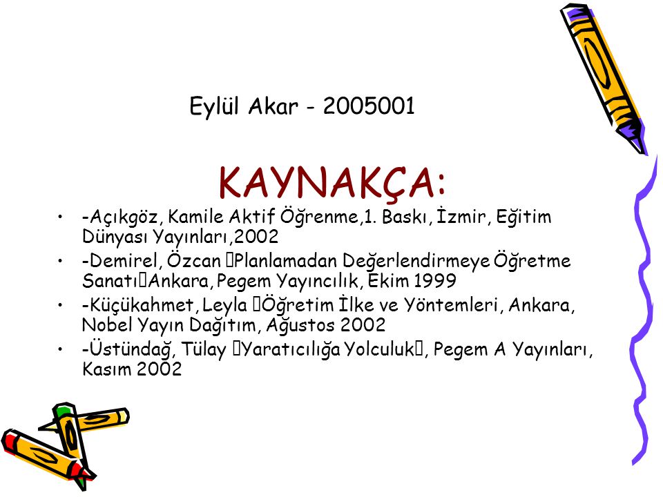 Eylül Akar KAYNAKÇA: -Açıkgöz, Kamile Aktif Öğrenme,1. Baskı, İzmir, Eğitim Dünyası Yayınları,2002.
