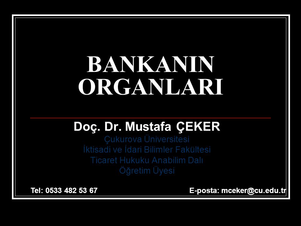 BANKANIN ORGANLARI Doç. Dr. Mustafa ÇEKER Çukurova Üniversitesi