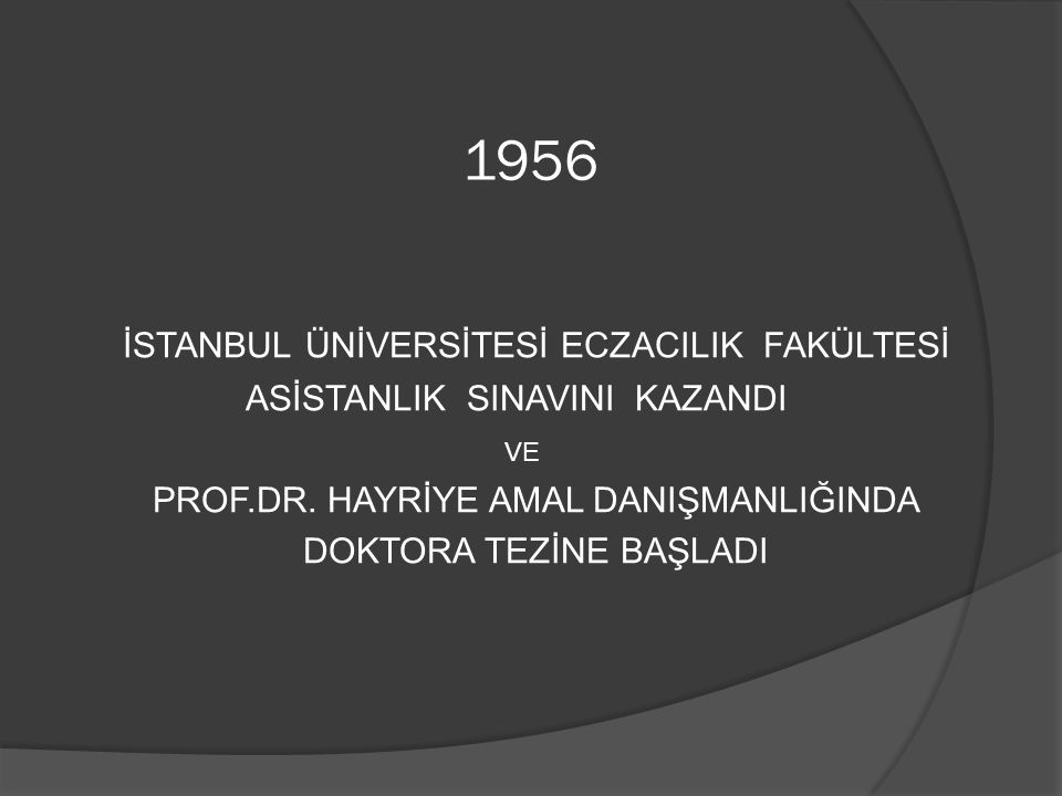 1956 İSTANBUL ÜNİVERSİTESİ ECZACILIK FAKÜLTESİ ASİSTANLIK SINAVINI KAZANDI VE PROF.DR.