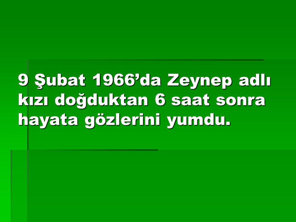 9 Şubat 1966’da Zeynep adlı kızı doğduktan 6 saat sonra hayata gözlerini yumdu.