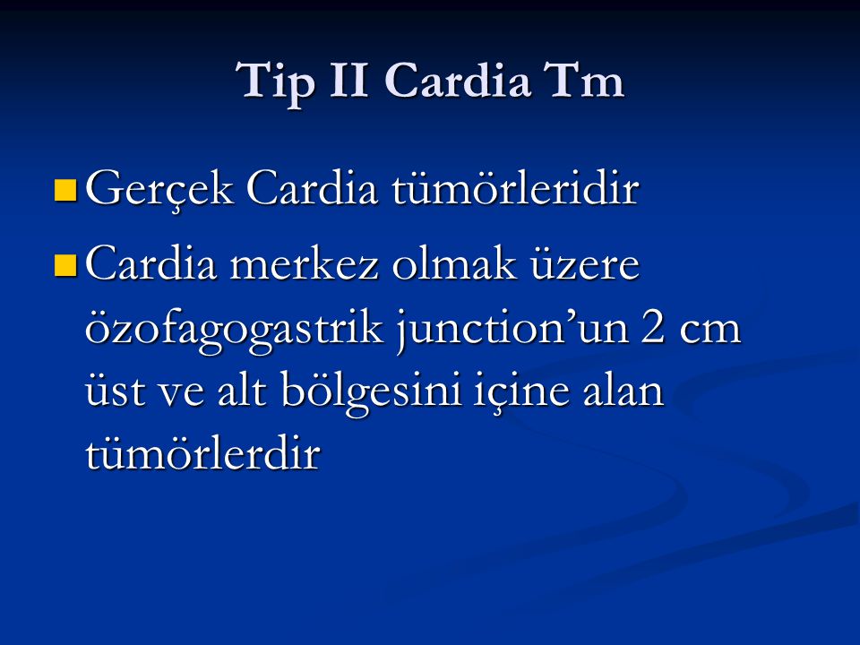 Tip II Cardia Tm Gerçek Cardia tümörleridir.