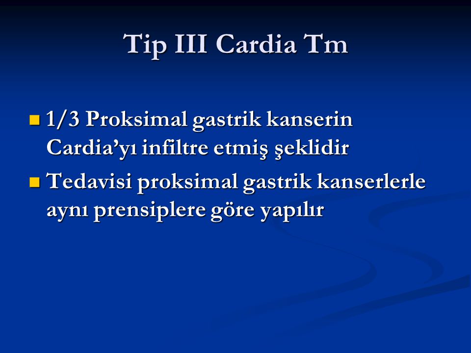 Tip III Cardia Tm 1/3 Proksimal gastrik kanserin Cardia’yı infiltre etmiş şeklidir.