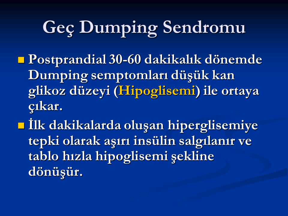 Geç Dumping Sendromu Postprandial dakikalık dönemde Dumping semptomları düşük kan glikoz düzeyi (Hipoglisemi) ile ortaya çıkar.
