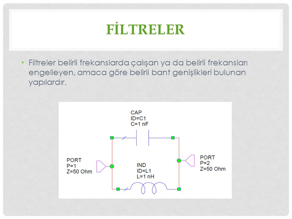 FİLTRELER Filtreler belirli frekanslarda çalışan ya da belirli frekansları engelleyen, amaca göre belirli bant genişlikleri bulunan yapılardır.