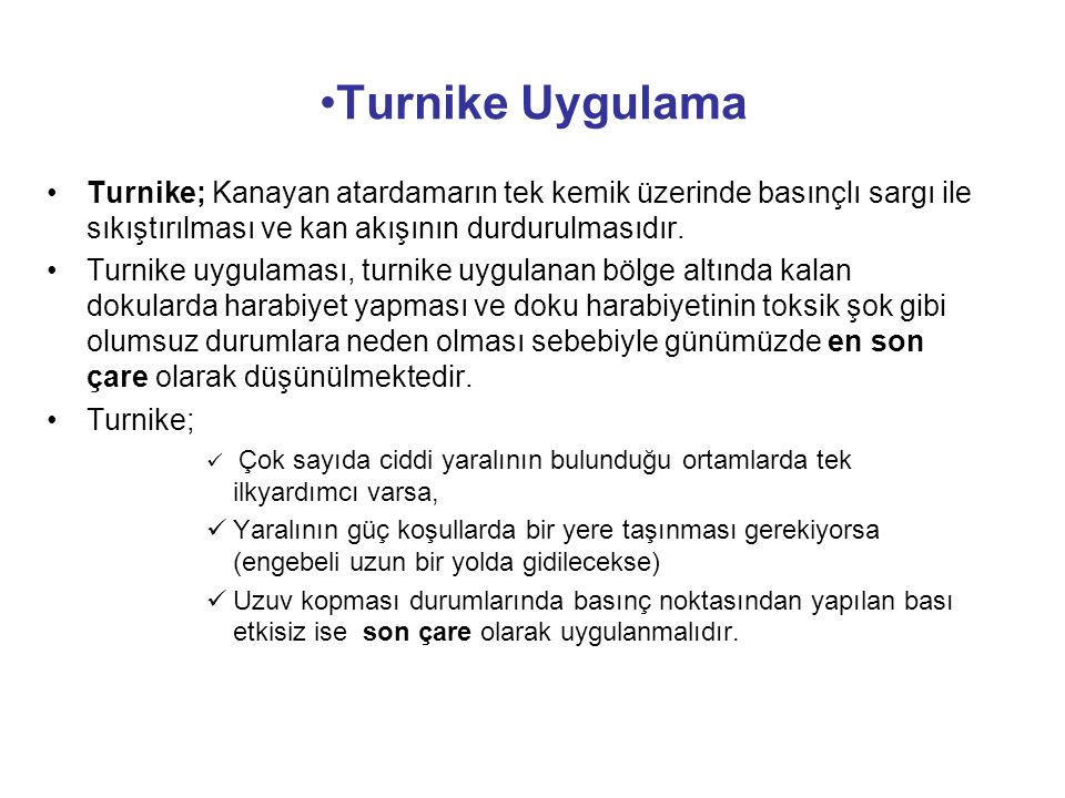 Turnike Uygulama Turnike; Kanayan atardamarın tek kemik üzerinde basınçlı sargı ile sıkıştırılması ve kan akışının durdurulmasıdır.