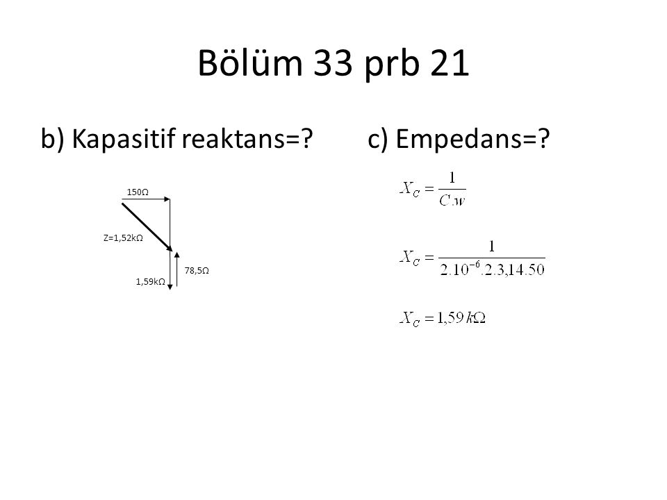 Bölüm 33 prb 21 b) Kapasitif reaktans= c) Empedans= 150Ω Z=1,52kΩ