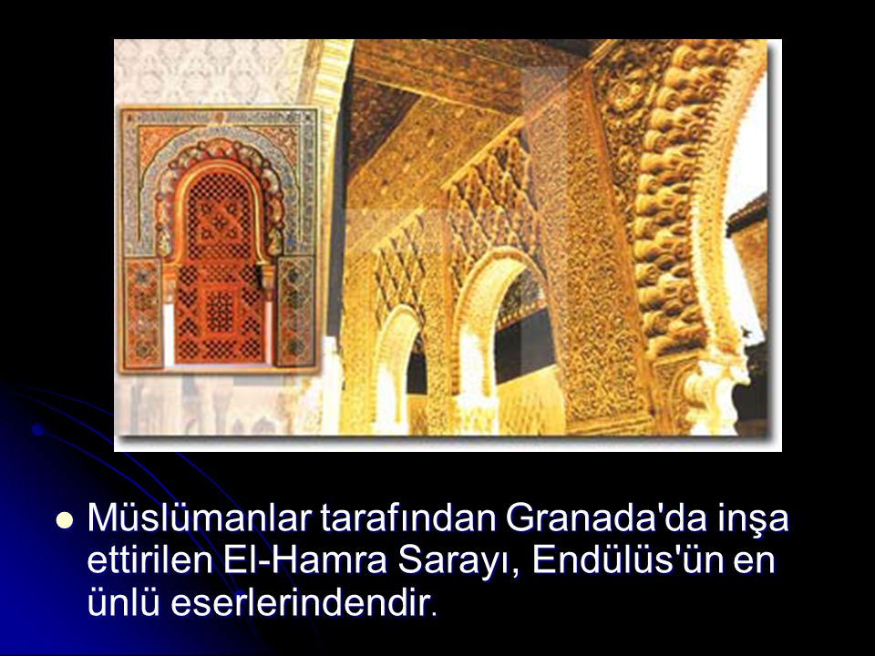 Müslümanlar tarafından Granada da inşa ettirilen El-Hamra Sarayı, Endülüs ün en ünlü eserlerindendir.