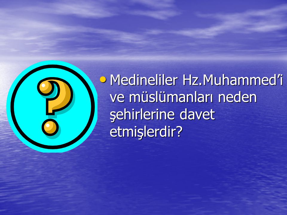 Medineliler Hz.Muhammed’i ve müslümanları neden şehirlerine davet etmişlerdir