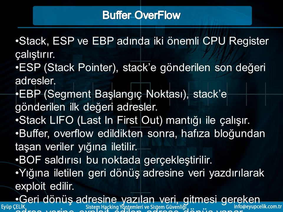 Buffer OverFlow Stack, ESP ve EBP adında iki önemli CPU Register çalıştırır. ESP (Stack Pointer), stack’e gönderilen son değeri adresler.