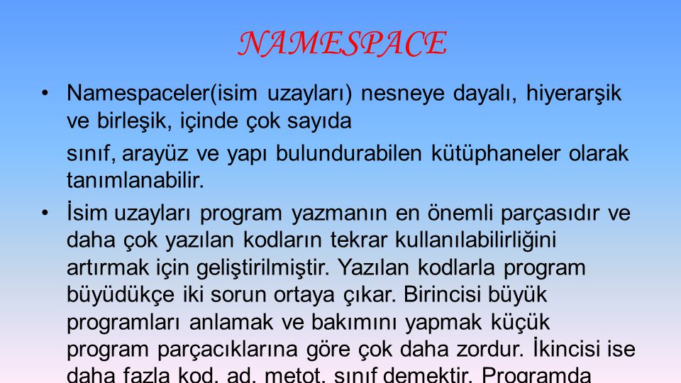 NAMESPACE Namespaceler(isim uzayları) nesneye dayalı, hiyerarşik ve birleşik, içinde çok sayıda.