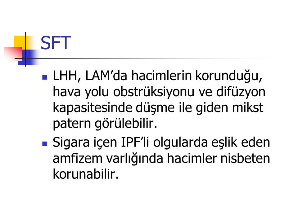 SFT LHH, LAM’da hacimlerin korunduğu, hava yolu obstrüksiyonu ve difüzyon kapasitesinde düşme ile giden mikst patern görülebilir.
