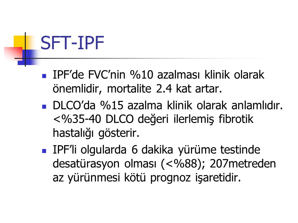 SFT-IPF IPF’de FVC’nin %10 azalması klinik olarak önemlidir, mortalite 2.4 kat artar.