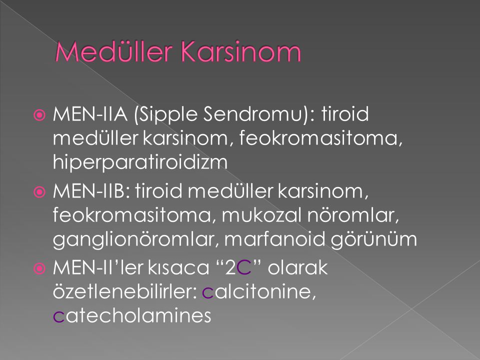 Medüller Karsinom MEN-IIA (Sipple Sendromu): tiroid medüller karsinom, feokromasitoma, hiperparatiroidizm.