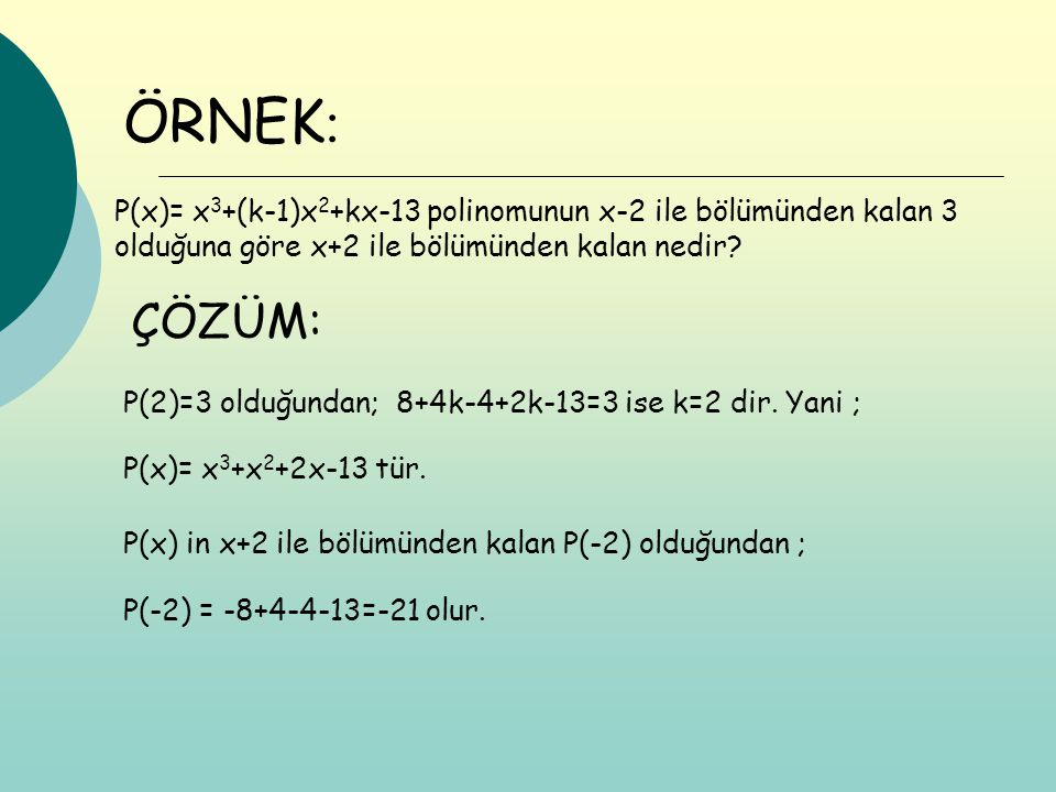 ÖRNEK: P(x)= x3+(k-1)x2+kx-13 polinomunun x-2 ile bölümünden kalan 3 olduğuna göre x+2 ile bölümünden kalan nedir