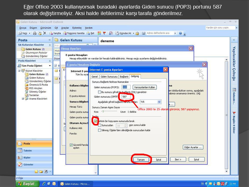 Eğer Office 2003 kullanıyorsak buradaki ayarlarda Giden sunucu (POP3) portunu 587 olarak değiştirmeliyiz.