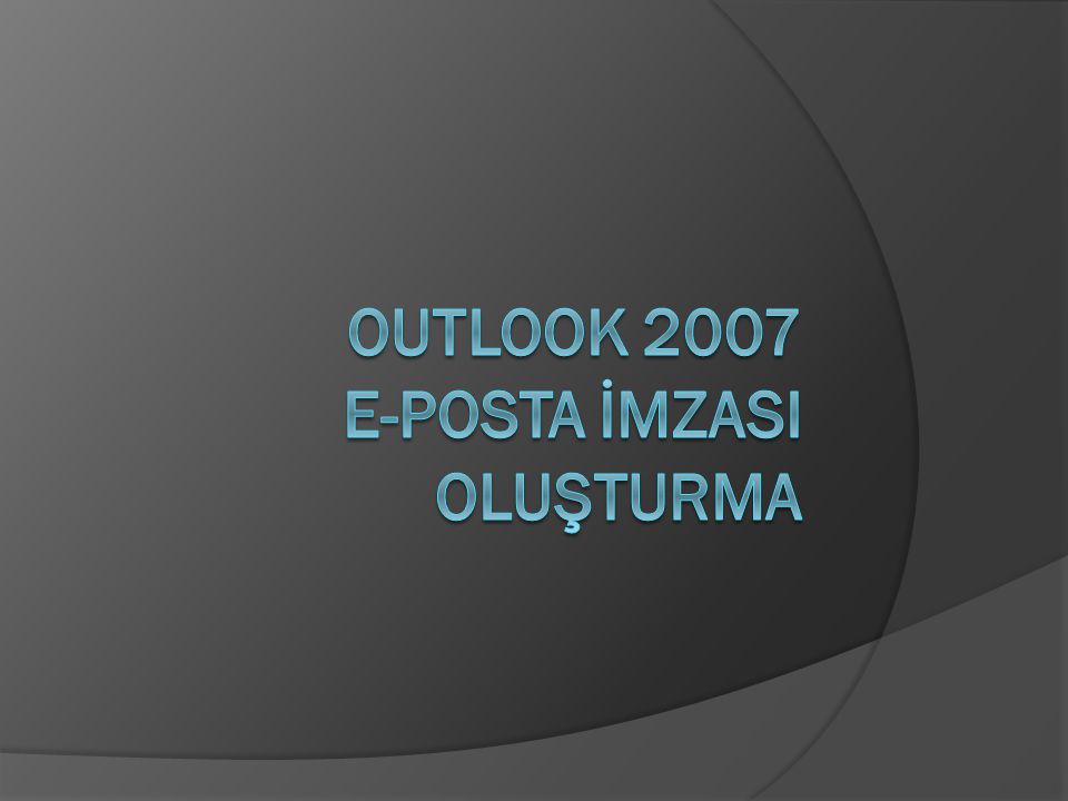 OUTLOOK 2007 e-posta İmzasI oluşturma