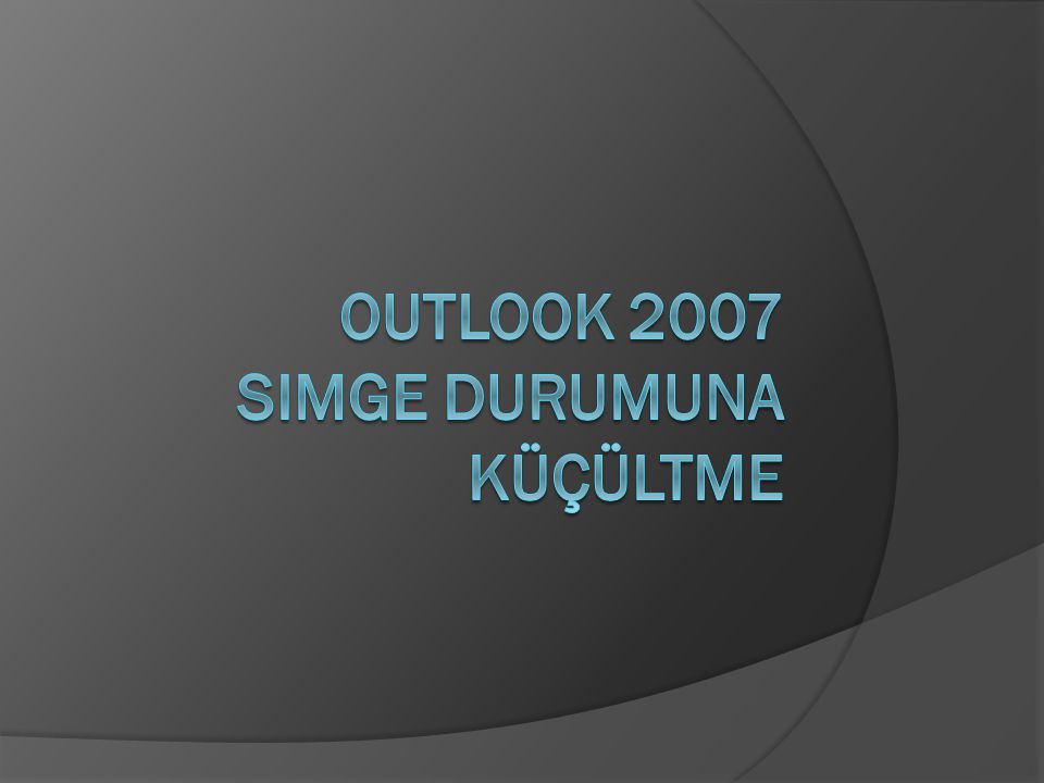 OUTLOOK 2007 simge durumuna küçültme