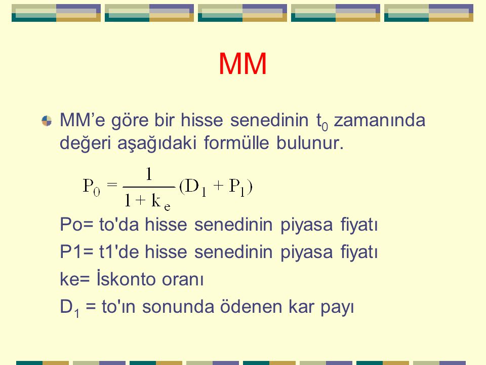 MM MM’e göre bir hisse senedinin t0 zamanında değeri aşağıdaki formülle bulunur. Po= to da hisse senedinin piyasa fiyatı.
