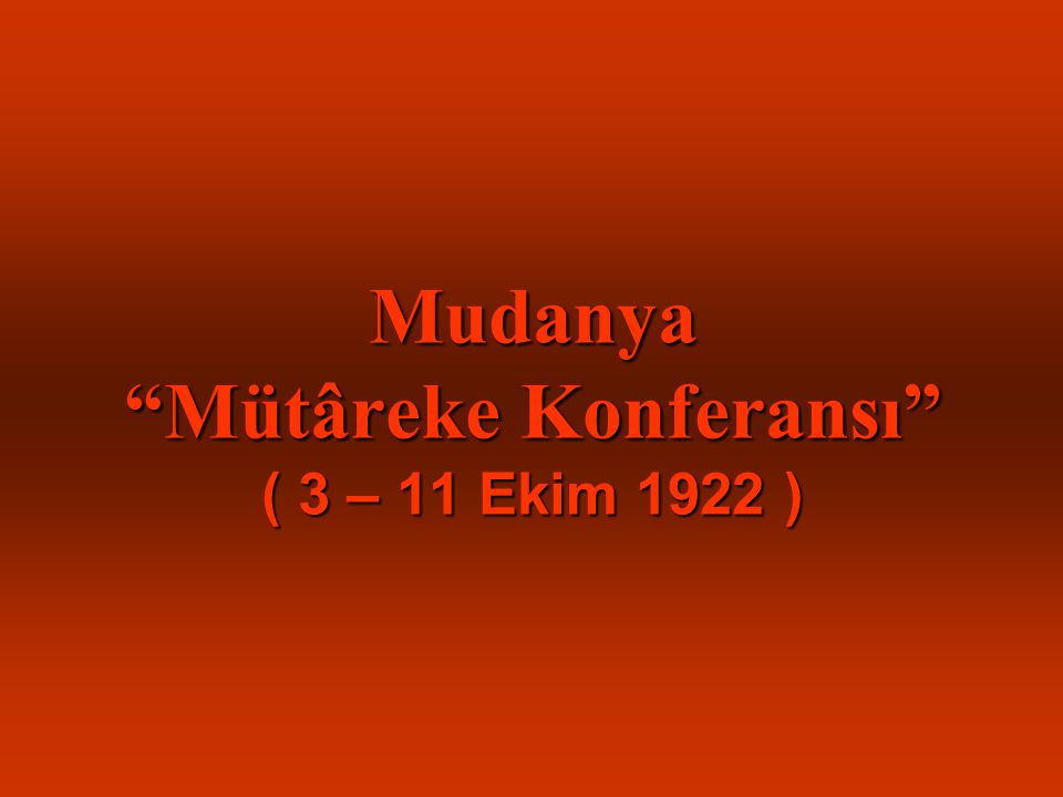 Mudanya Mütâreke Konferansı ( 3 – 11 Ekim 1922 )