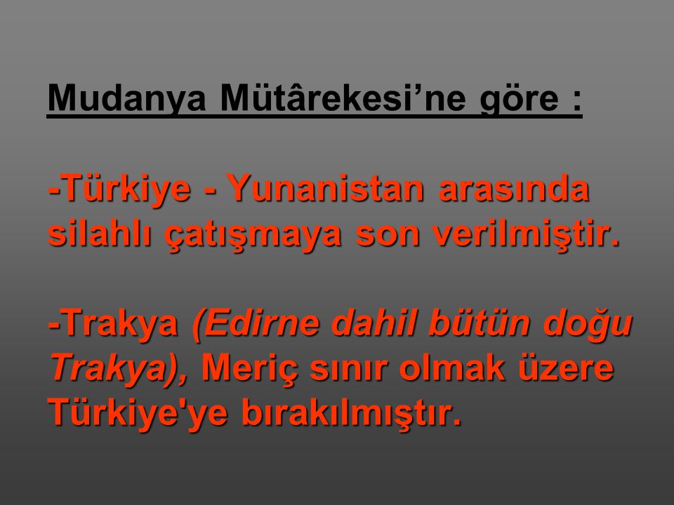 Mudanya Mütârekesi’ne göre : -Türkiye - Yunanistan arasında silahlı çatışmaya son verilmiştir.