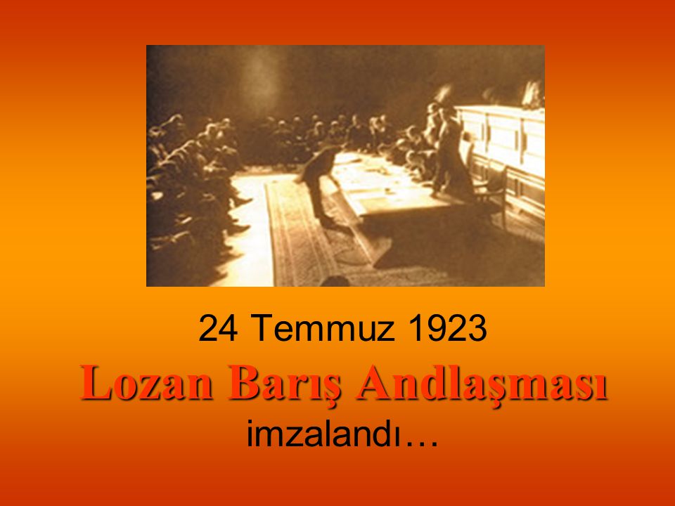 24 Temmuz 1923 Lozan Barış Andlaşması imzalandı…