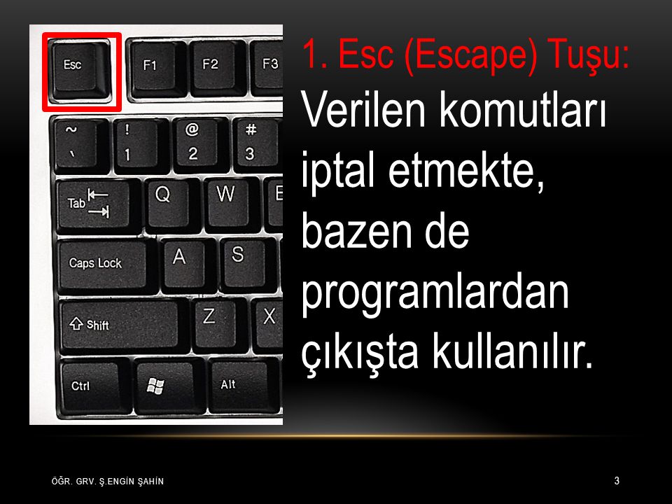 1. Esc (Escape) Tuşu: Verilen komutları iptal etmekte, bazen de programlardan çıkışta kullanılır.